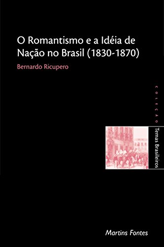 Ler Romantismo e a ideia de nação no Brasil (1830-1870), do autor Bernardo Ricupero